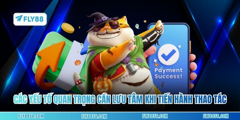 Các yếu tố quan trọng cần lưu tâm khi tiến hành thao tác