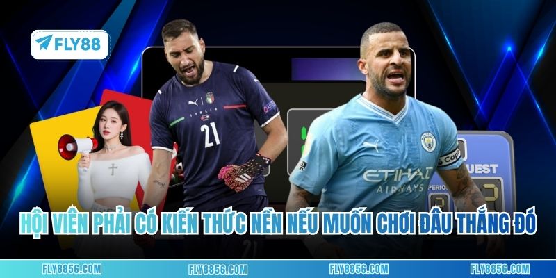 Hội viên phải có kiến thức nền nếu muốn chơi đâu thắng đó