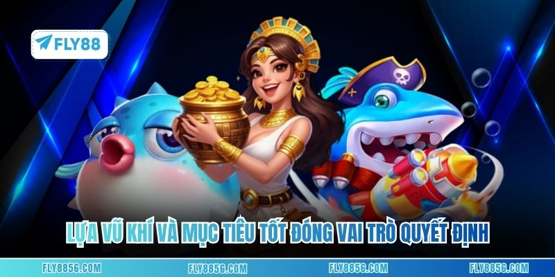 Lựa vũ khí và mục tiêu tốt đóng vai trò quyết định