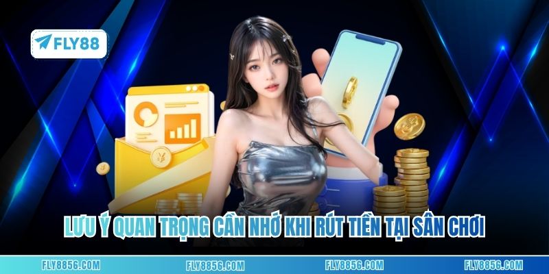 Lưu ý quan trọng cần nhớ khi rút tiền tại sân chơi