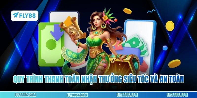 Quy trình thanh toán nhận thưởng siêu tốc và an toàn