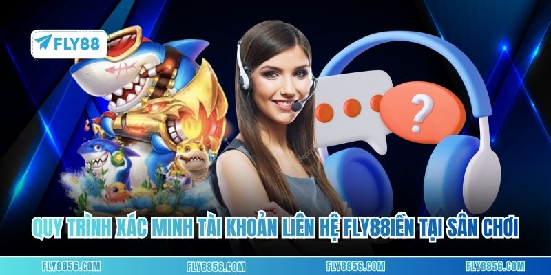 Quy trình xác minh tài khoản liên hệ FLY88